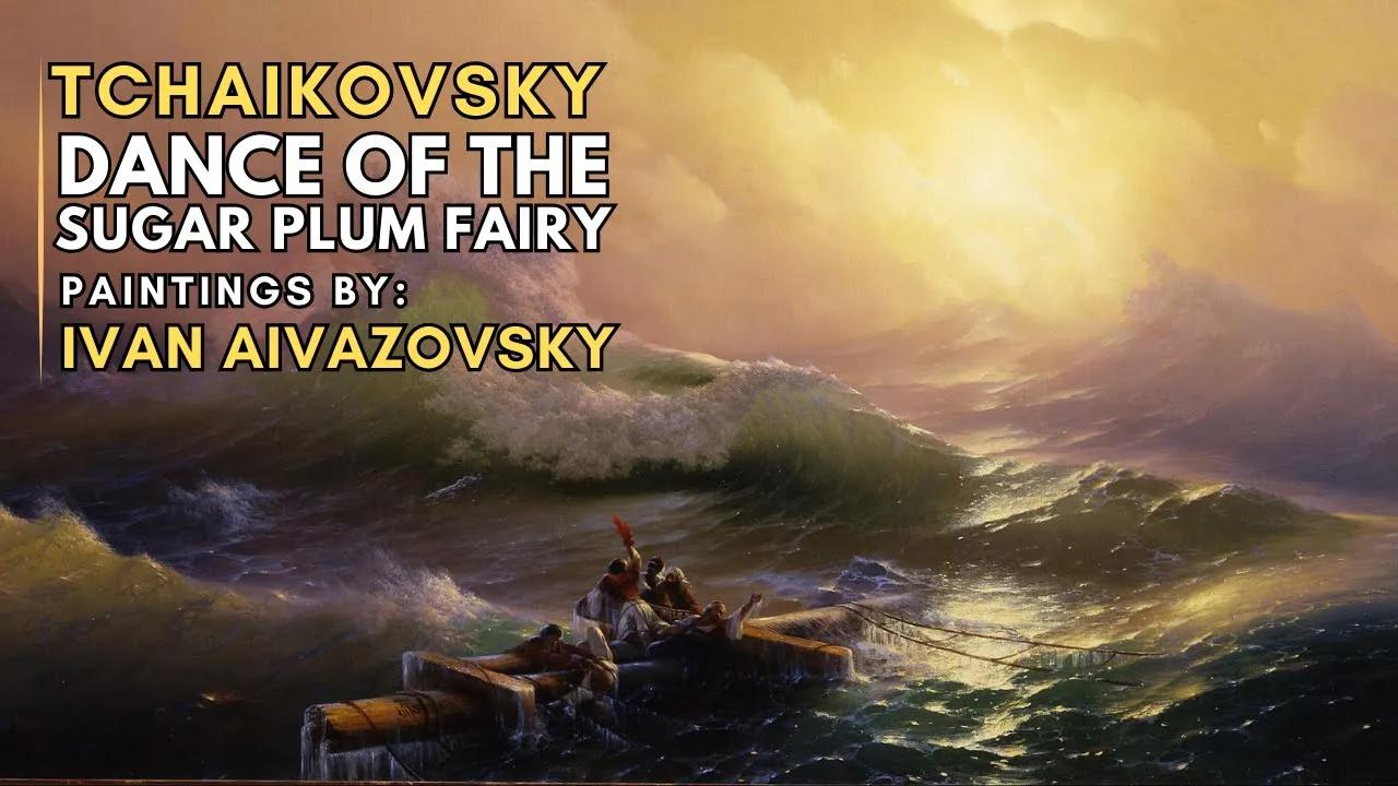 Tchaikovsky: Dance of The Sugar Plum Fairy ( Featuring paintings by Ivan AIVAZOVSKY) thumbnail