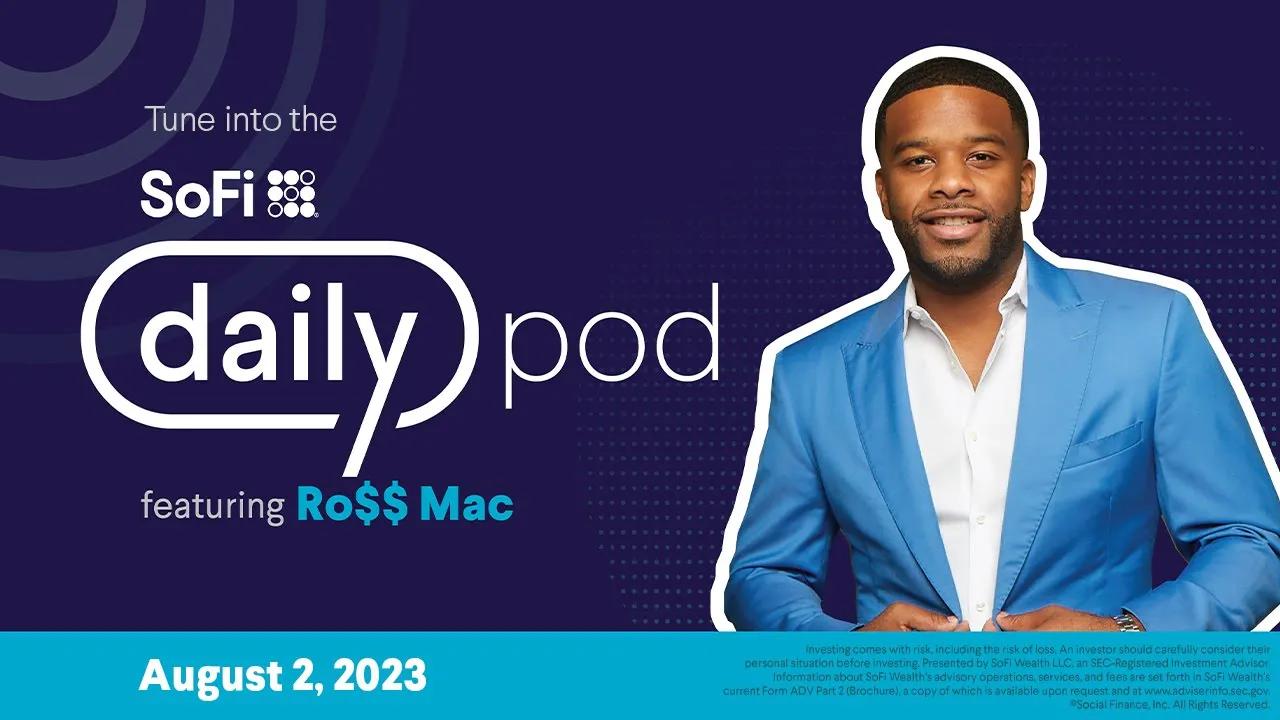 SoFi Daily Podcast featuring Ro$$ Mac | Aug 2, 2023 thumbnail