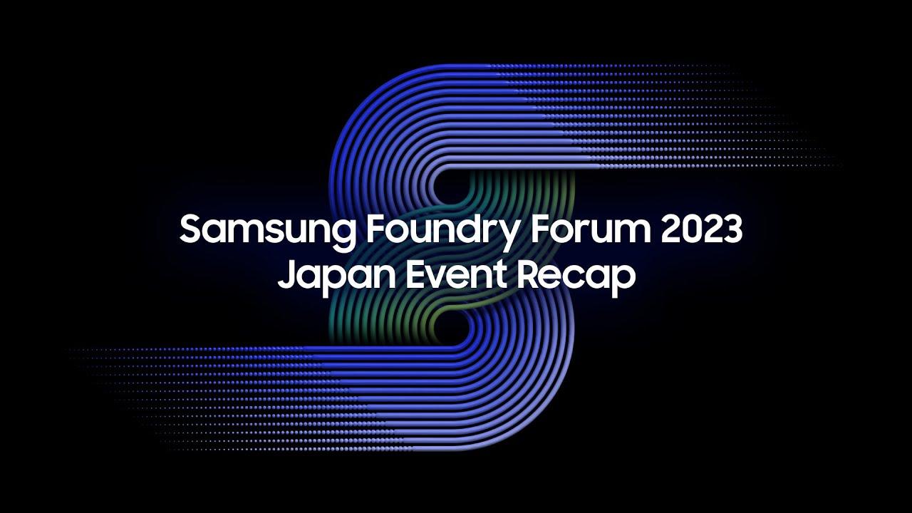 Samsung Foundry Forum 2023 Japan Event Recap thumbnail