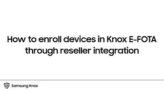 Knox: How to enroll devices in Knox E-FOTA through reseller integration | Samsung thumbnail