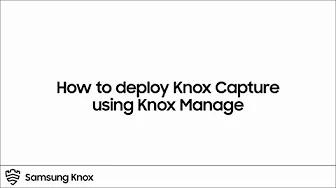 How to deploy Knox Capture via Knox Manage  | Samsung thumbnail