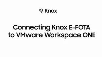 Knox: Connecting Knox E-FOTA to VMWare Workspace ONE | Samsung thumbnail