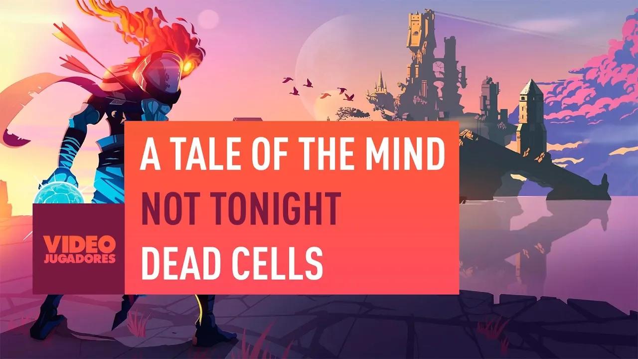 RECOMENDACIONES VIDEOJUEGOS: A TALE OF THE MIND, NOT TONIGHT, DEAD CELLS thumbnail