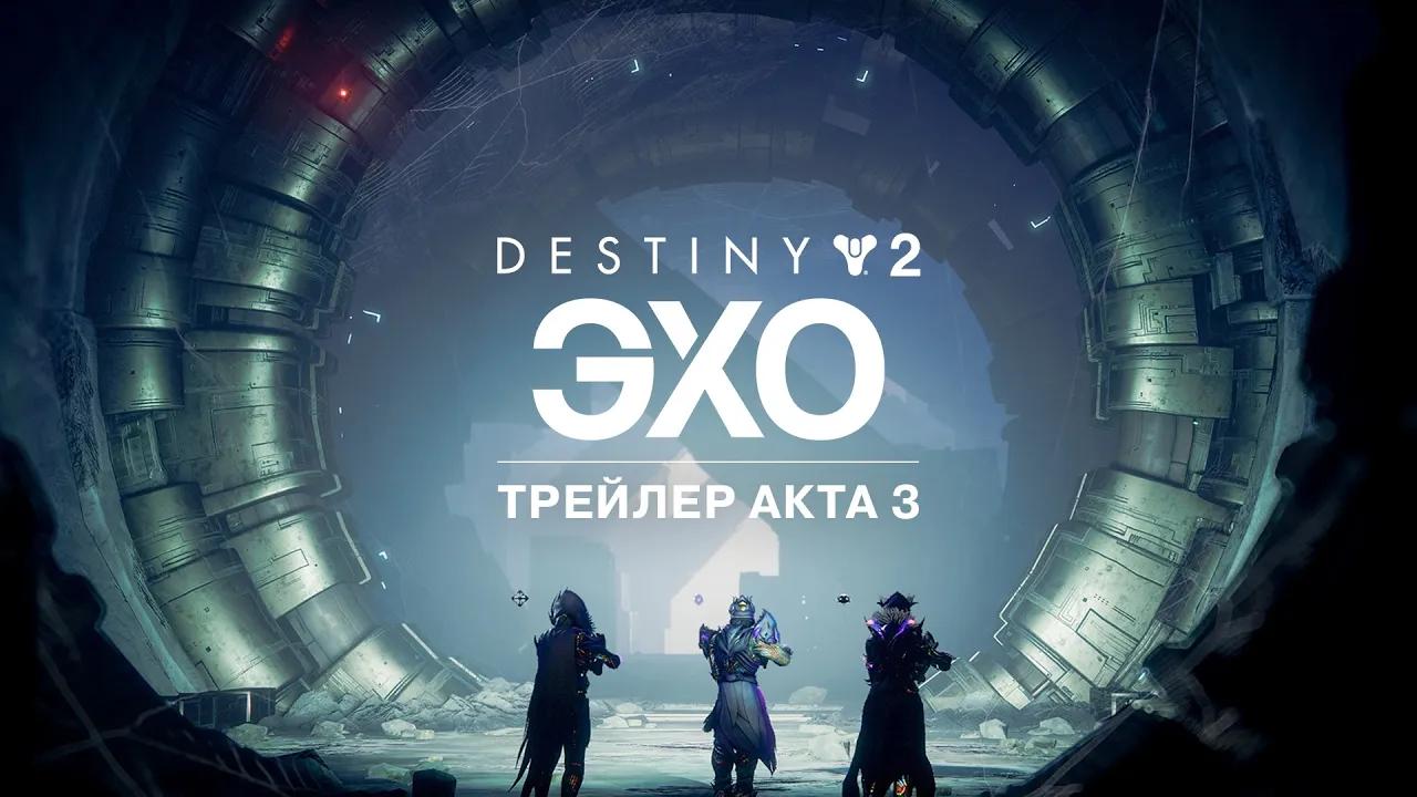 Destiny 2: эпизод «Эхо» | Трейлер Акта 3 [RU] thumbnail